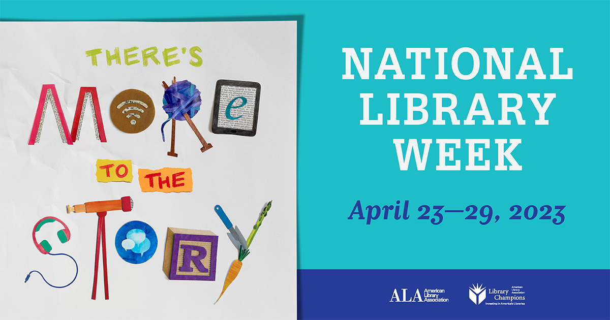 There's more to the story. National Library Week April-23-29, 2023