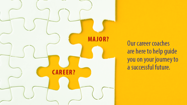 Career? Major? Our career coaches are here to help guide you on your journey to a successful future.